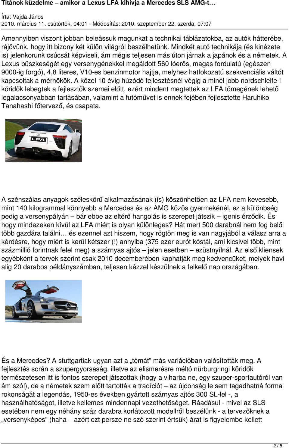 A Lexus büszkeségét egy versenygénekkel megáldott 560 lóerős, magas fordulatú (egészen 9000-ig forgó), 4,8 literes, V10-es benzinmotor hajtja, melyhez hatfokozatú szekvenciális váltót kapcsoltak a