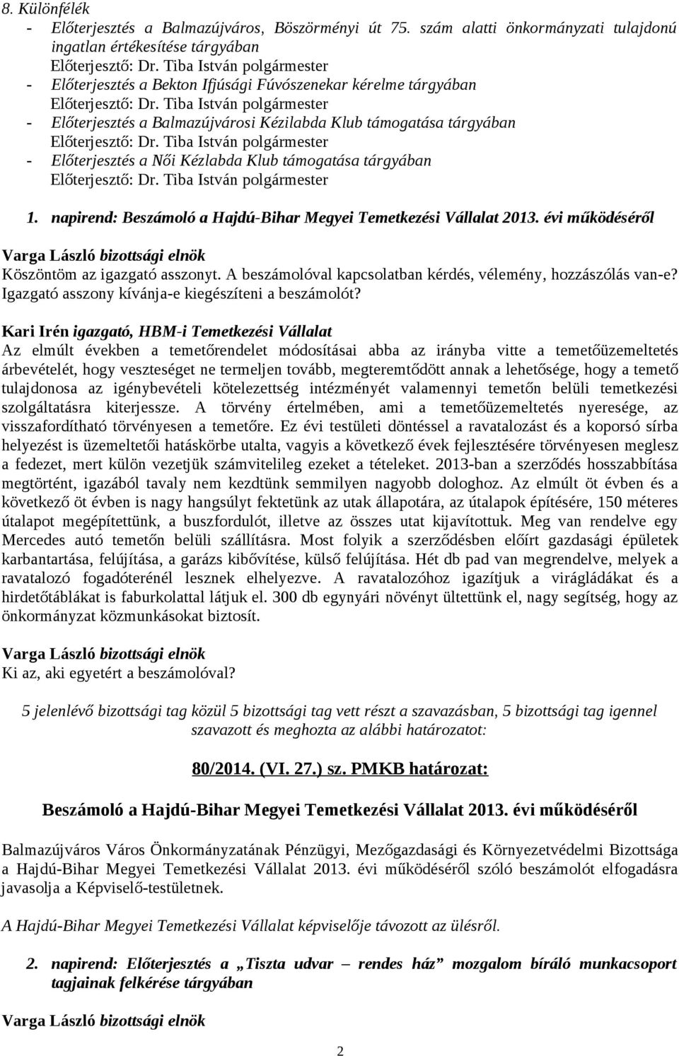 tárgyában - Előterjesztés a Női Kézlabda Klub támogatása tárgyában 1. napirend: Beszámoló a Hajdú-Bihar Megyei Temetkezési Vállalat 2013. évi működéséről Köszöntöm az igazgató asszonyt.