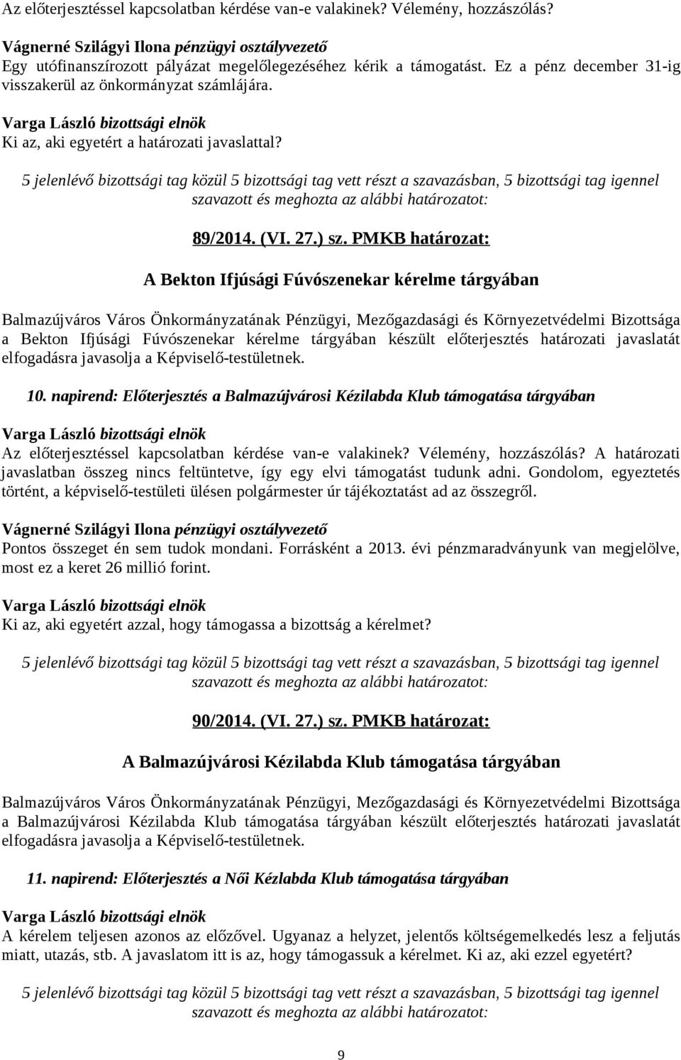 PMKB határozat: A Bekton Ifjúsági Fúvószenekar kérelme tárgyában a Bekton Ifjúsági Fúvószenekar kérelme tárgyában készült előterjesztés határozati javaslatát elfogadásra javasolja a