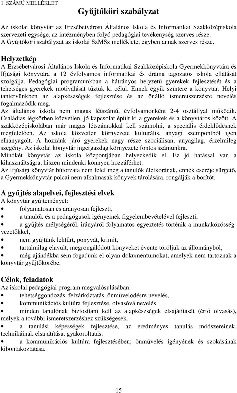 Helyzetkép A Erzsébetvárosi Általános Iskola és Informatikai Szakközépiskola Gyermekkönyvtára és Ifjúsági könyvtára a 12 évfolyamos informatikai és dráma tagozatos iskola ellátását szolgálja.