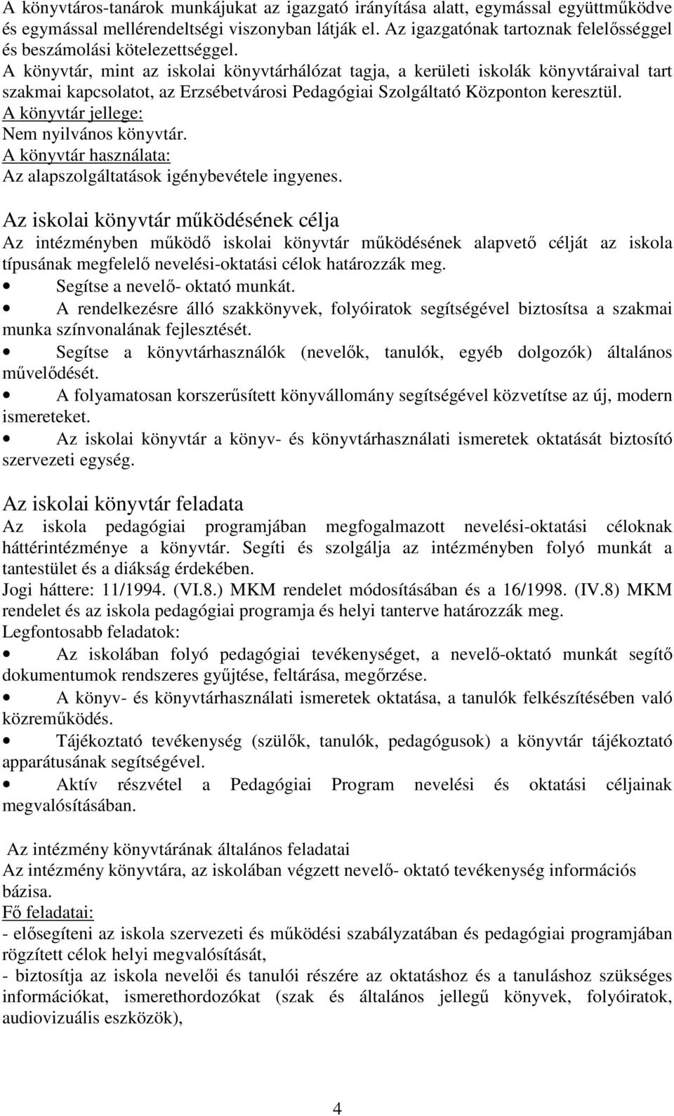 A könyvtár, mint az iskolai könyvtárhálózat tagja, a kerületi iskolák könyvtáraival tart szakmai kapcsolatot, az Erzsébetvárosi Pedagógiai Szolgáltató Központon keresztül.