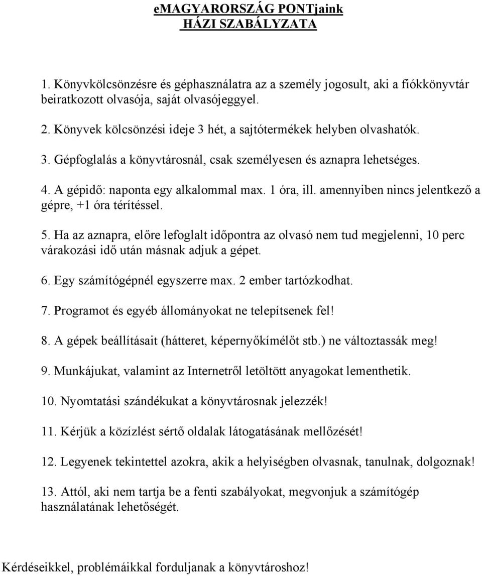 amennyiben nincs jelentkező a gépre, +1 óra térítéssel. 5. Ha az aznapra, előre lefoglalt időpontra az olvasó nem tud megjelenni, 10 perc várakozási idő után másnak adjuk a gépet. 6.