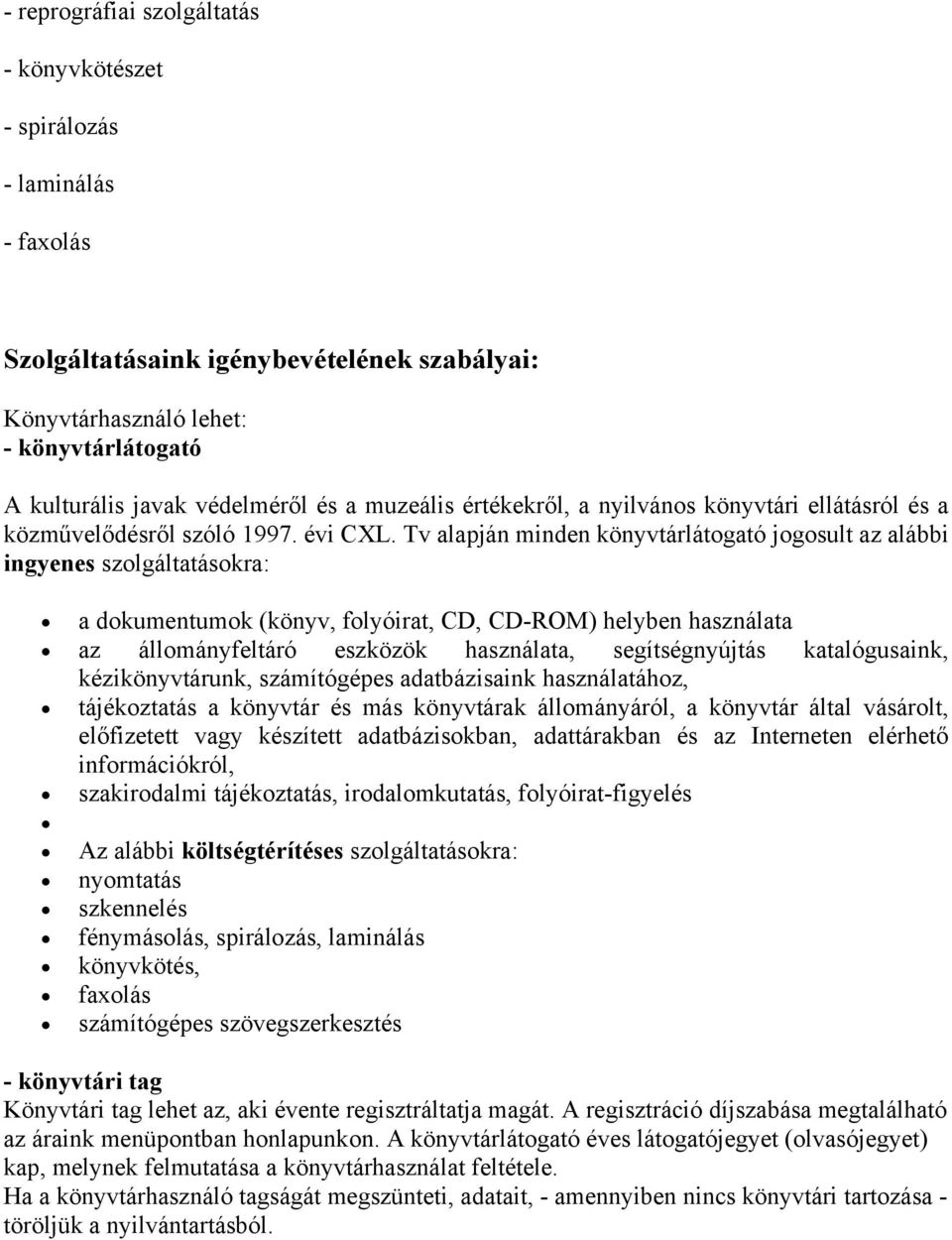 Tv alapján minden könyvtárlátogató jogosult az alábbi ingyenes szolgáltatásokra: a dokumentumok (könyv, folyóirat, CD, CD-ROM) helyben használata az állományfeltáró eszközök használata,