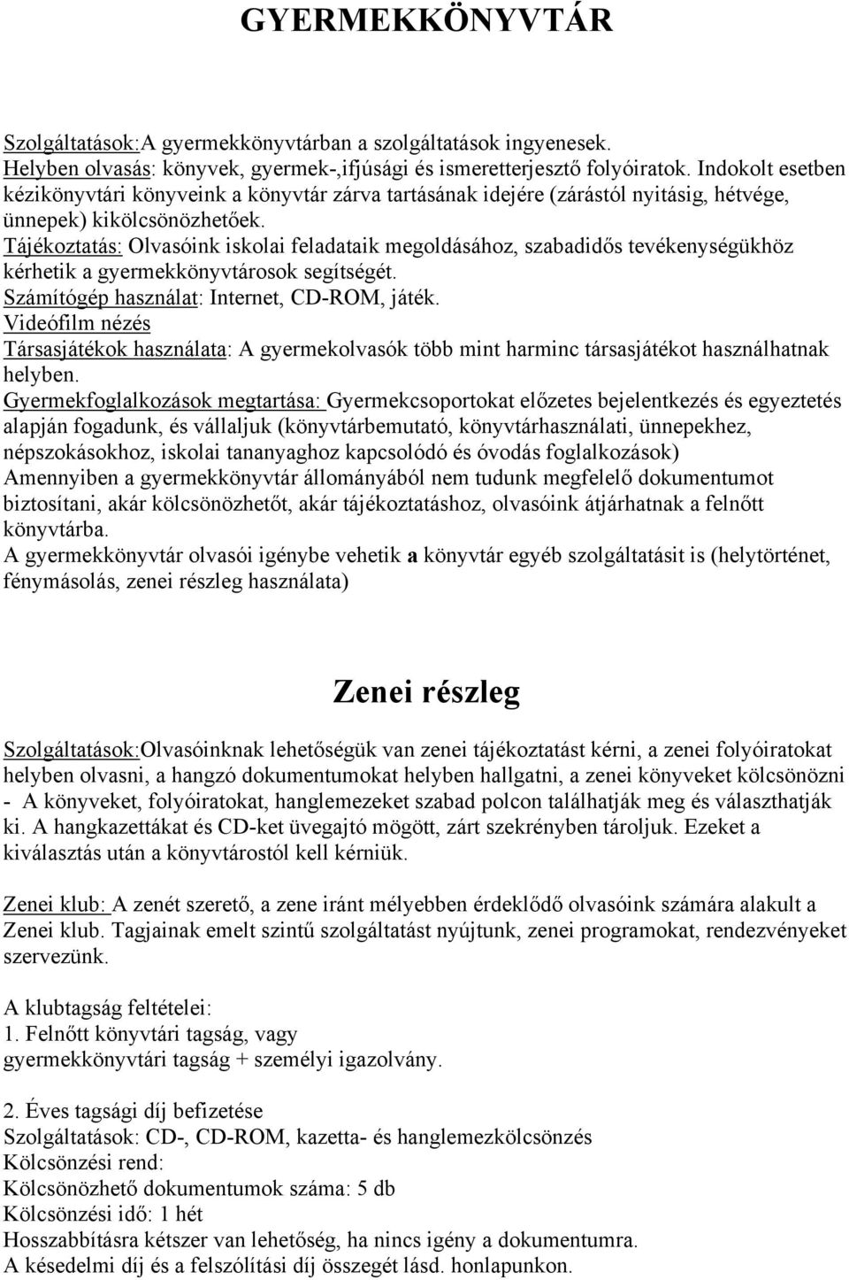 Tájékoztatás: Olvasóink iskolai feladataik megoldásához, szabadidős tevékenységükhöz kérhetik a gyermekkönyvtárosok segítségét. Számítógép használat: Internet, CD-ROM, játék.