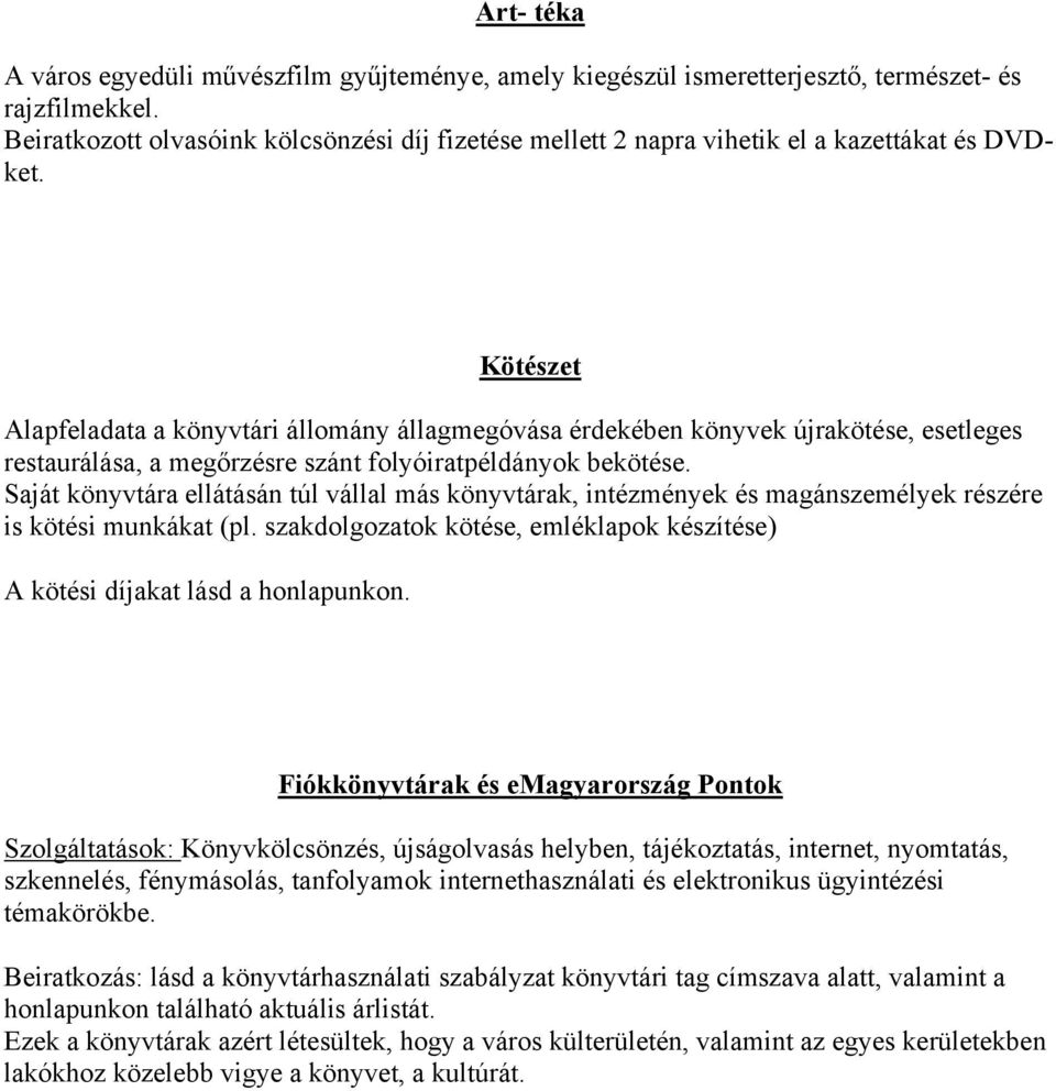 Kötészet Alapfeladata a könyvtári állomány állagmegóvása érdekében könyvek újrakötése, esetleges restaurálása, a megőrzésre szánt folyóiratpéldányok bekötése.