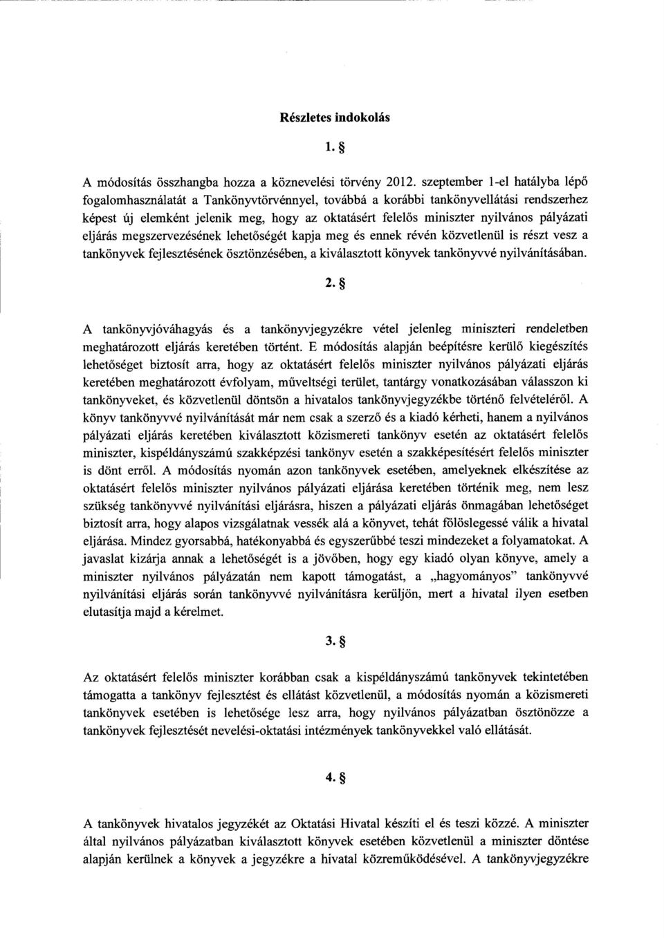 pályázati eljárás megszervezésének lehetőségét kapja meg és ennek révén közvetlenül is részt vesz a tankönyvek fejlesztésének ösztönzésében, a kiválasztott könyvek tankönyvvé nyilvánításában. 2.