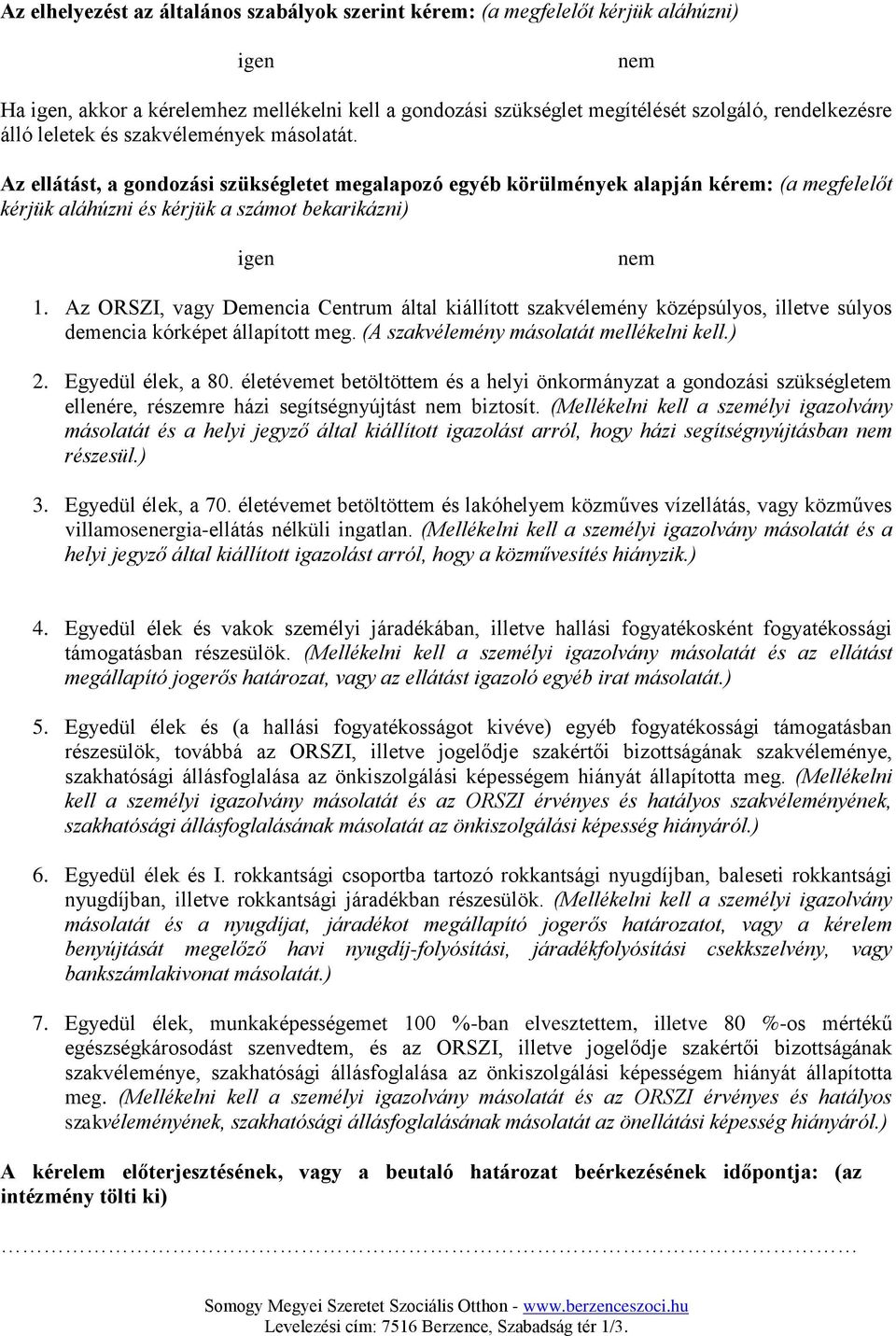 Az ORSZI, vagy Demencia Centrum által kiállított szakvélemény középsúlyos, illetve súlyos demencia kórképet állapított meg. (A szakvélemény másolatát mellékelni kell.) 2. Egyedül élek, a 80.