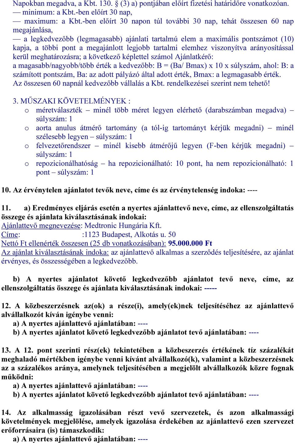 elemhez viszonyítva arányosítással kerül meghatározásra; a következő képlettel számol Ajánlatkérő: a magasabb/nagyobb/több érték a kedvezőbb: B = (Ba/ Bmax) x 10 x súlyszám, ahol: B: a számított, Ba: