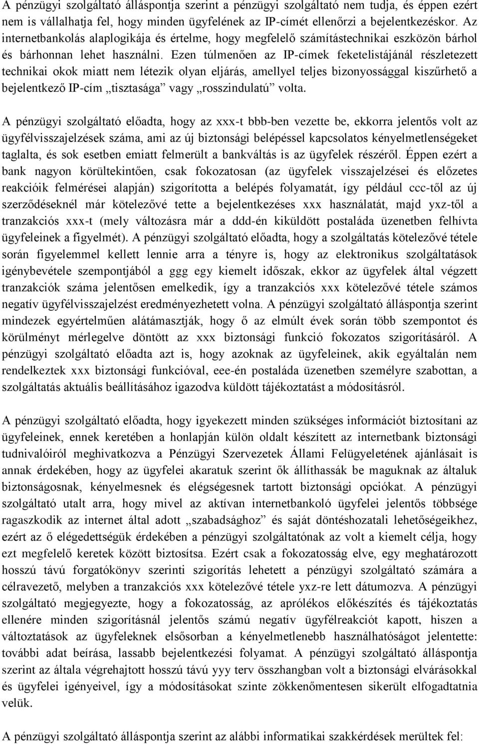 Ezen túlmenően az IP-címek feketelistájánál részletezett technikai okok miatt nem létezik olyan eljárás, amellyel teljes bizonyossággal kiszűrhető a bejelentkező IP-cím tisztasága vagy rosszindulatú