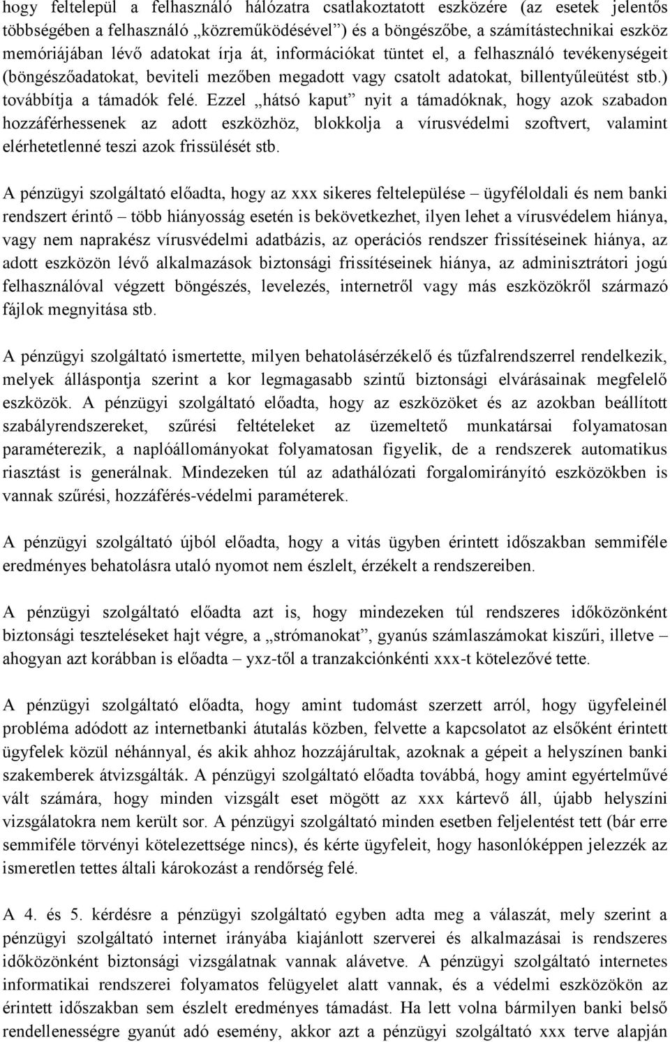 Ezzel hátsó kaput nyit a támadóknak, hogy azok szabadon hozzáférhessenek az adott eszközhöz, blokkolja a vírusvédelmi szoftvert, valamint elérhetetlenné teszi azok frissülését stb.