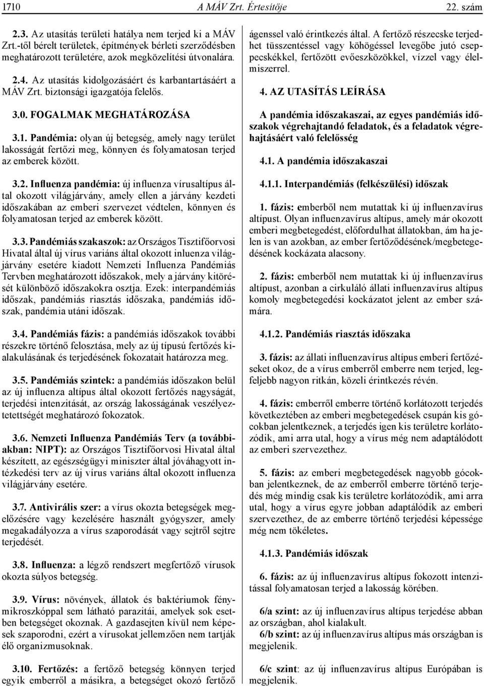 biztonsági igazgatója felelős. 3.0. FOGALMAK MEGHATÁROZÁSA 3.1. Pandémia: olyan új betegség, amely nagy terület lakosságát fertőzi meg, könnyen és folyamatosan terjed az emberek között. 3.2.