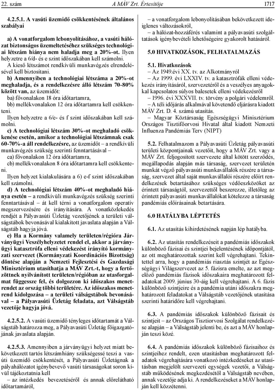 Ilyen helyzetre a 6/d- és e szint időszakában kell számolni. A kieső létszámot rendkívüli munkavégzés elrendelésével kell biztosítani.