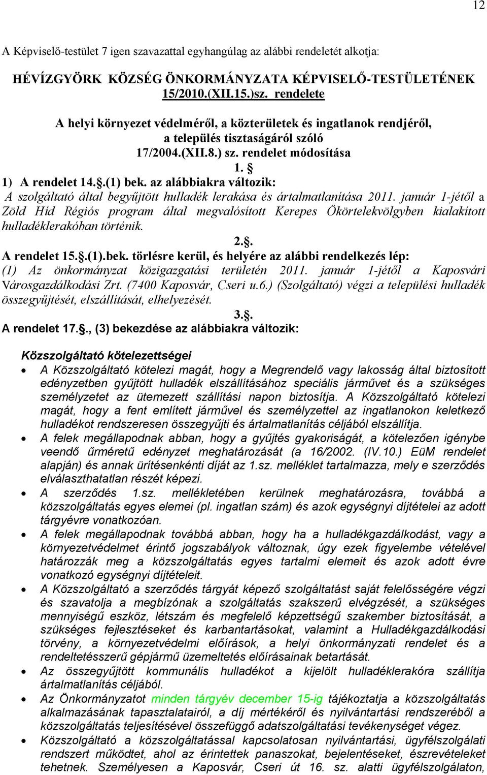 az alábbiakra változik: A szolgáltató által begyűjtött hulladék lerakása és ártalmatlanítása 2011.