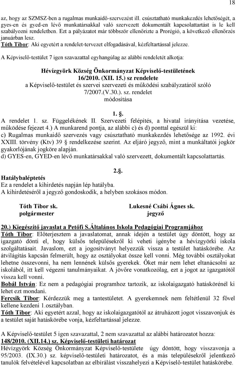 Ezt a pályázatot már többször ellenőrizte a Prorégió, a következő ellenőrzés januárban lesz. Tóth Tibor: Aki egyetért a rendelet-tervezet elfogadásával, kézfeltartással jelezze.