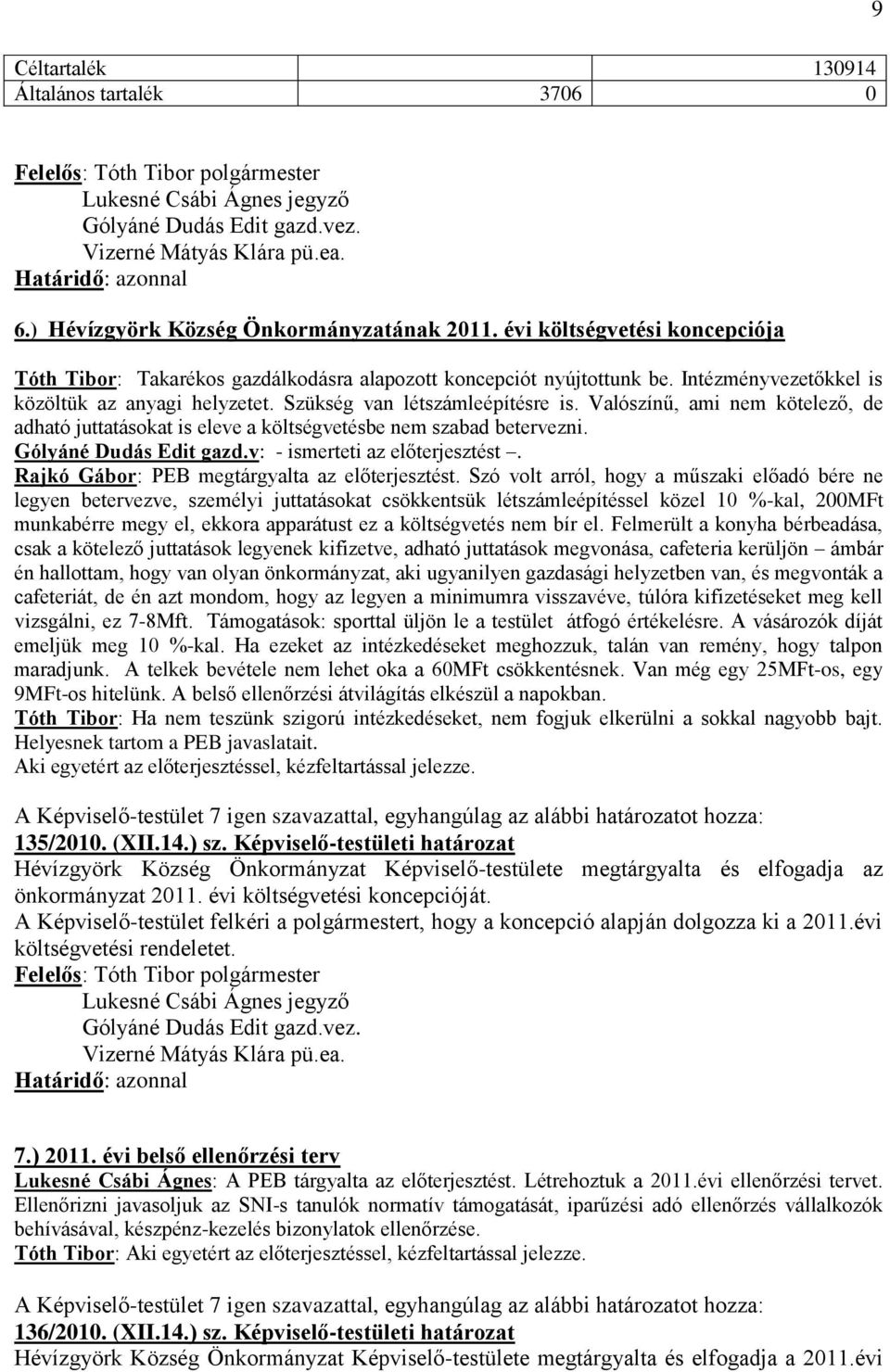 Valószínű, ami nem kötelező, de adható juttatásokat is eleve a költségvetésbe nem szabad betervezni. Gólyáné Dudás Edit gazd.v: - ismerteti az előterjesztést.