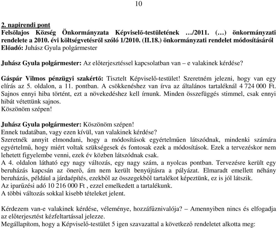Gáspár Vilmos pénzügyi szakértı: Tisztelt Képviselı-testület! Szeretném jelezni, hogy van egy elírás az 5. oldalon, a 11. pontban. A csökkenéshez van írva az általános tartaléknál 4 724 000 Ft.