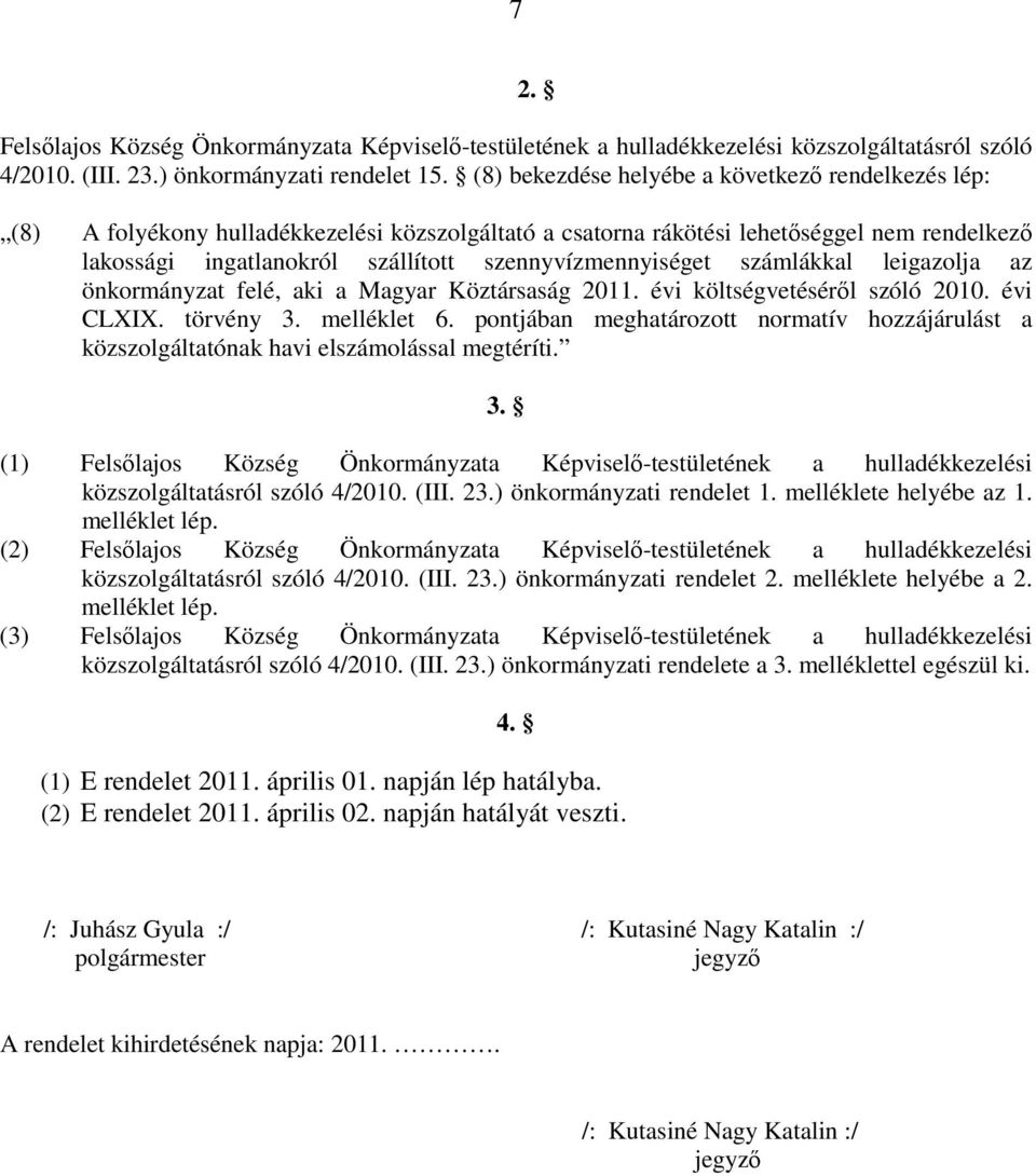a Magyar Köztársaság 2011. évi költségvetésérıl szóló 2010. évi CLXIX. törvény 3. melléklet 6. pontjában meghatározott normatív hozzájárulást a közszolgáltatónak havi elszámolással megtéríti. 3. (1) Felsılajos Község Önkormányzata Képviselı-testületének a hulladékkezelési közszolgáltatásról szóló 4/2010.