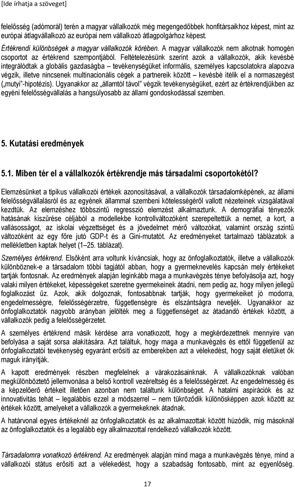 Feltételezésünk szerint azok a vállalkozók, akik kevésbé integrálódtak a globális gazdaságba tevékenységüket informális, személyes kapcsolatokra alapozva végzik, illetve nincsenek multinacionális