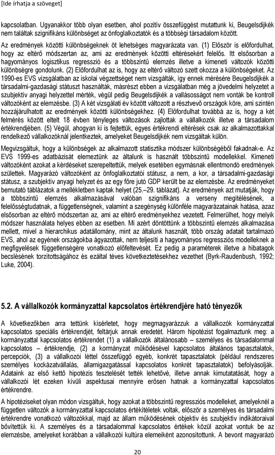 Itt elsısorban a hagyományos logisztikus regresszió és a többszintő elemzés illetve a kimeneti változók közötti különbségre gondolunk.