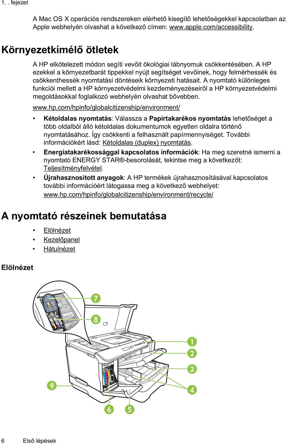 A HP ezekkel a környezetbarát tippekkel nyújt segítséget vev inek, hogy felmérhessék és csökkenthessék nyomtatási döntéseik környezeti hatásait.