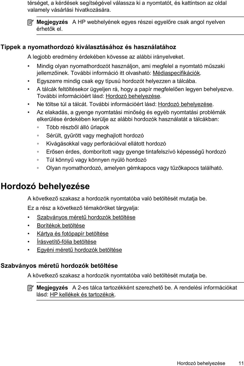 Mindig olyan nyomathordozót használjon, ami megfelel a nyomtató m szaki jellemz inek. További információ itt olvasható: Médiaspecifikációk.