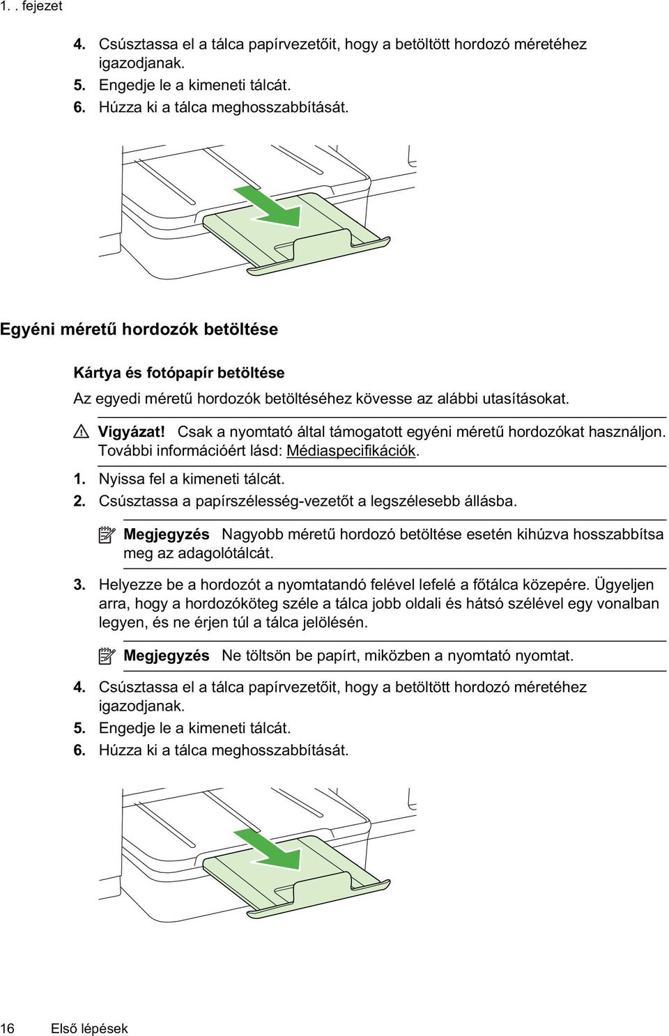 Csak a nyomtató által támogatott egyéni méret hordozókat használjon. További információért lásd: Médiaspecifikációk. 1. Nyissa fel a kimeneti tálcát. 2.