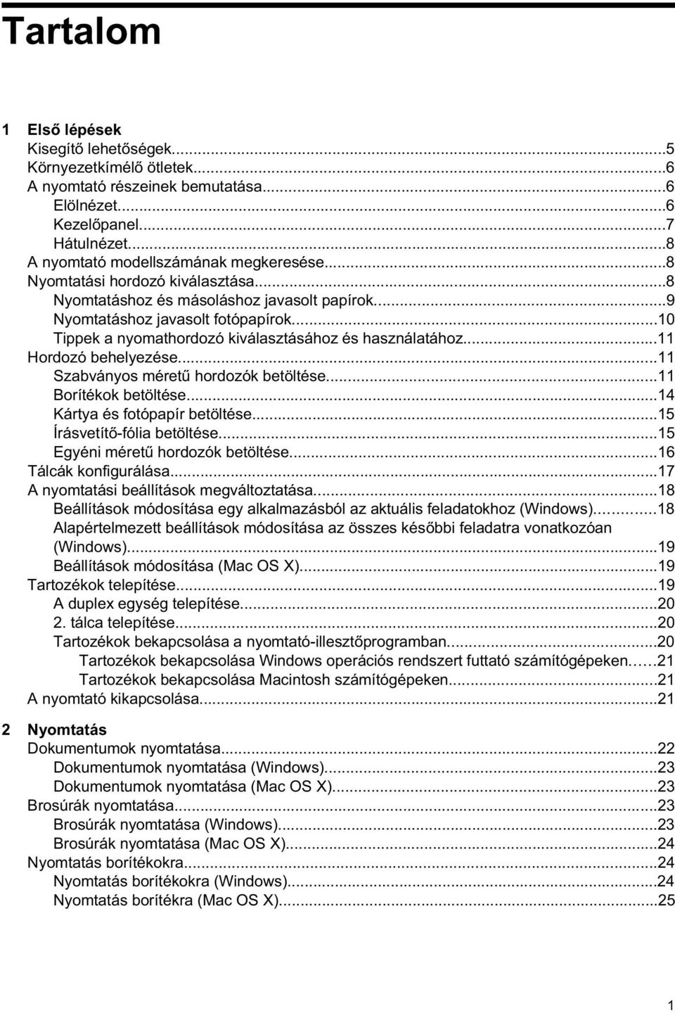 ..11 Hordozó behelyezése...11 Szabványos méret hordozók betöltése...11 Borítékok betöltése...14 Kártya és fotópapír betöltése...15 Írásvetít -fólia betöltése...15 Egyéni méret hordozók betöltése.