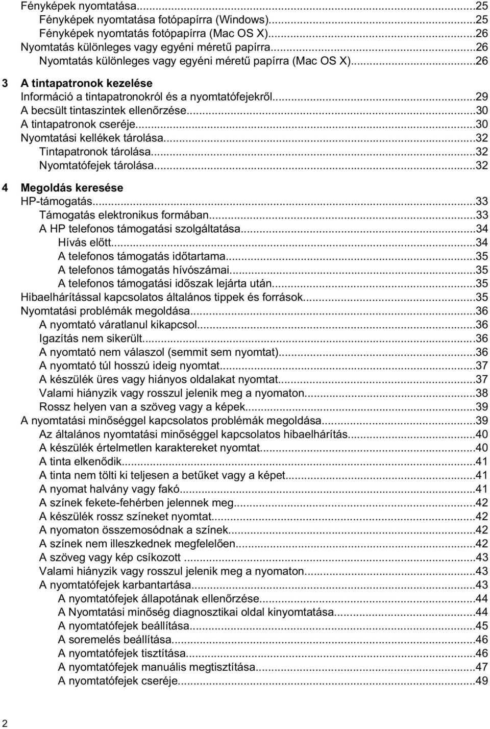 ..30 A tintapatronok cseréje...30 Nyomtatási kellékek tárolása...32 Tintapatronok tárolása...32 Nyomtatófejek tárolása...32 4 Megoldás keresése HP-támogatás...33 Támogatás elektronikus formában.