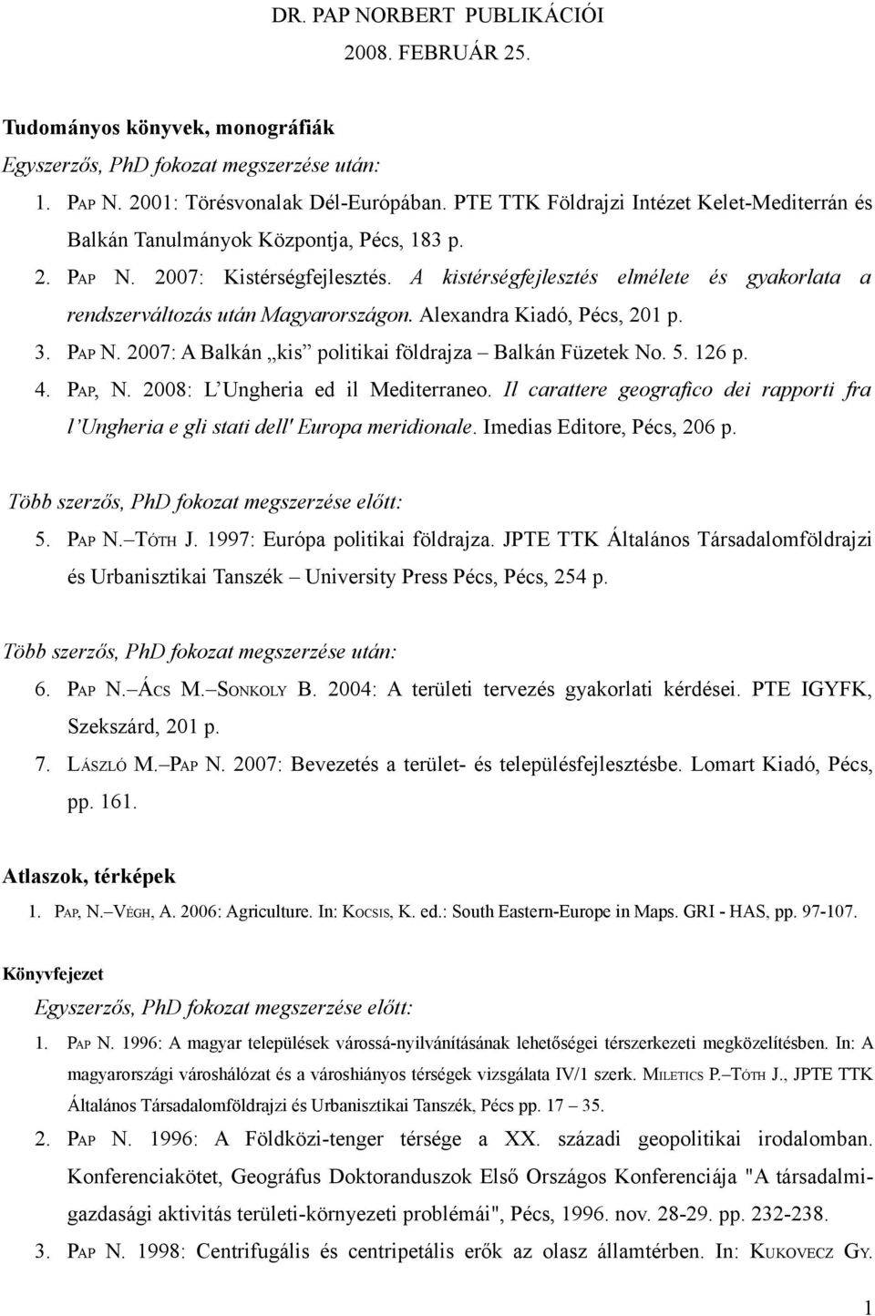 A kistérségfejlesztés elmélete és gyakorlata a rendszerváltozás után Magyarországon. Alexandra Kiadó, Pécs, 201 p. 3. PAP N. 2007: A Balkán kis politikai földrajza Balkán Füzetek No. 5. 126 p. 4.