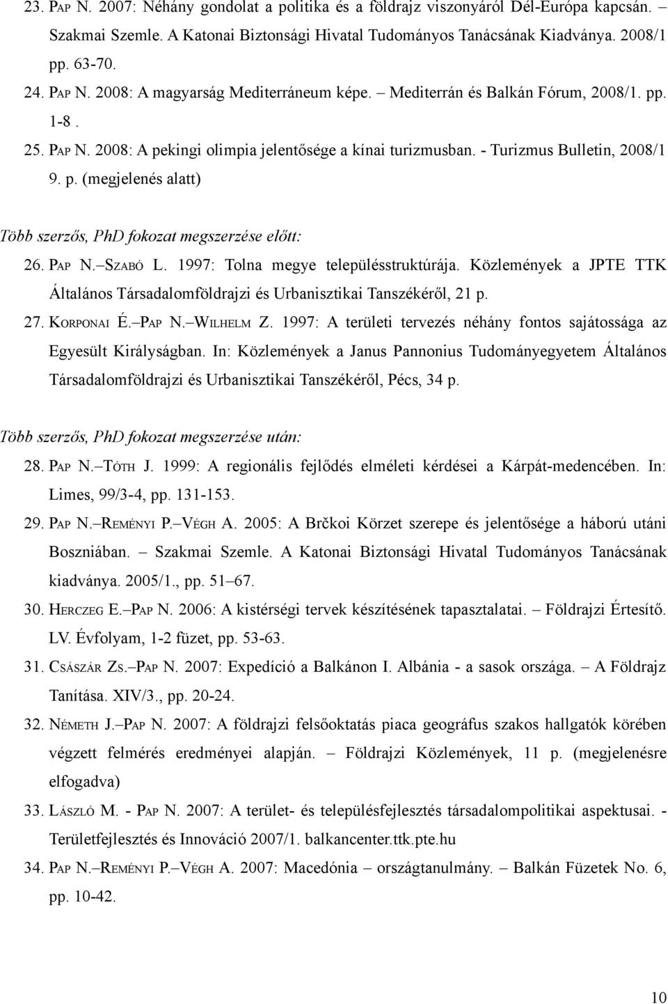 PAP N. SZABÓ L. 1997: Tolna megye településstruktúrája. Közlemények a JPTE TTK Általános Társadalomföldrajzi és Urbanisztikai Tanszékéről, 21 p. 27. KORPONAI É. PAP N. WILHELM Z.