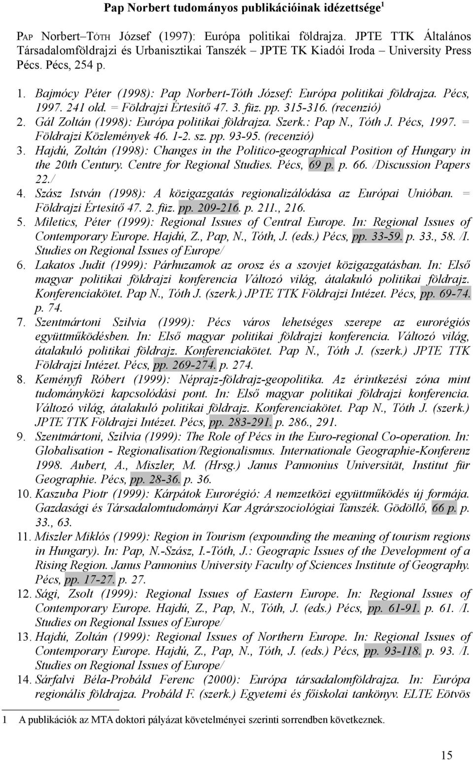 Pécs, 1997. 241 old. = Földrajzi Értesítő 47. 3. füz. pp. 315-316. (recenzió) 2. Gál Zoltán (1998): Európa politikai földrajza. Szerk.: Pap N., Tóth J. Pécs, 1997. = Földrajzi Közlemények 46. 1-2. sz.