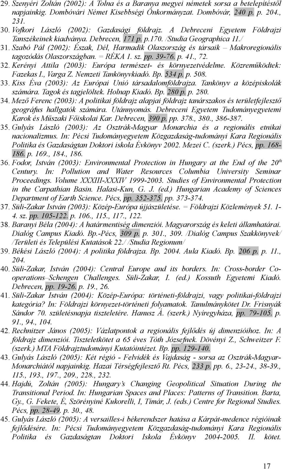 Szabó Pál (2002): Észak, Dél, Harmadik Olaszország és társaik Makroregionális tagozódás Olaszországban. = RÉKA 1. sz. pp. 39-76. p. 41., 72. 32.