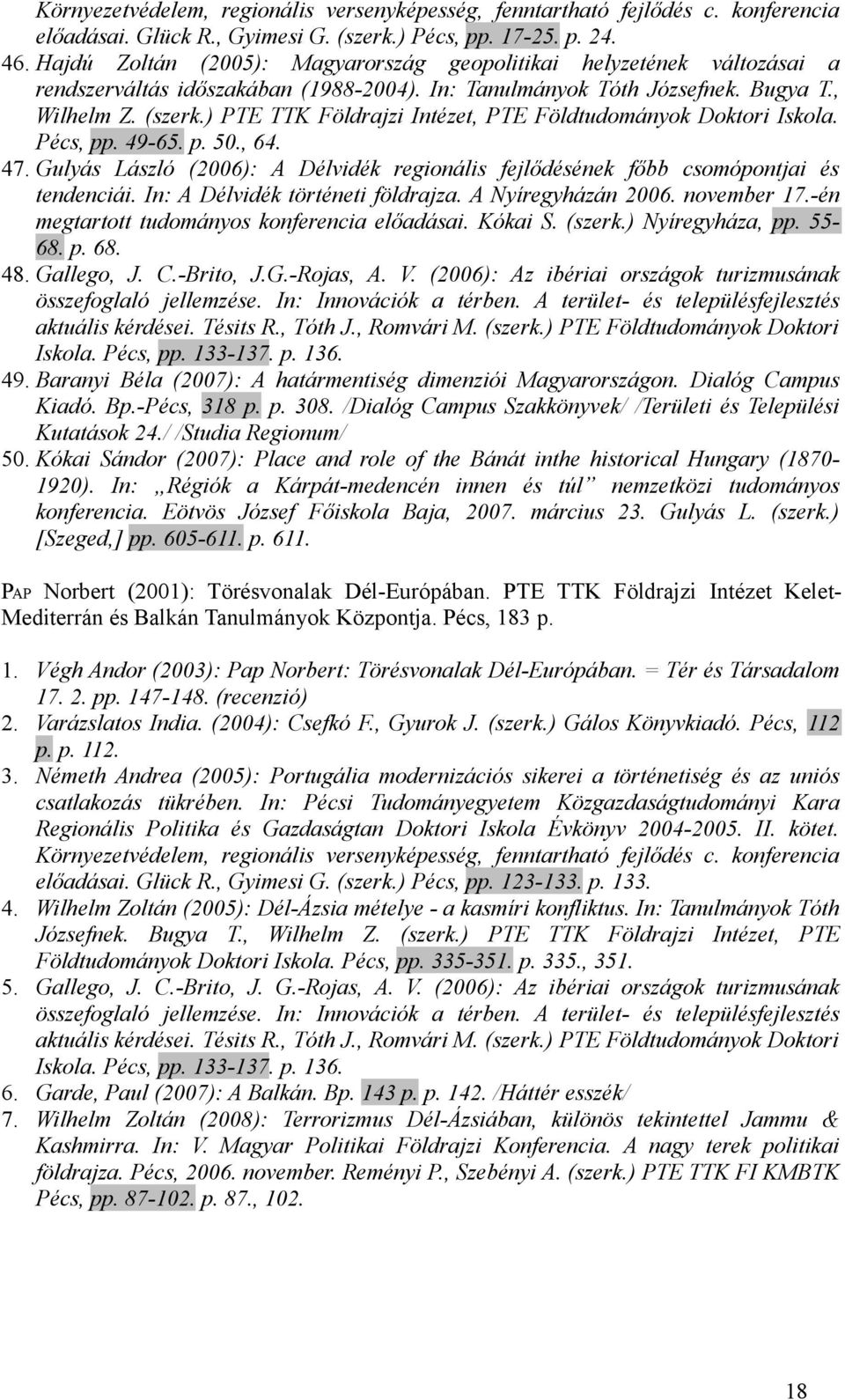 ) PTE TTK Földrajzi Intézet, PTE Földtudományok Doktori Iskola. Pécs, pp. 49-65. p. 50., 64. 47. Gulyás László (2006): A Délvidék regionális fejlődésének főbb csomópontjai és tendenciái.