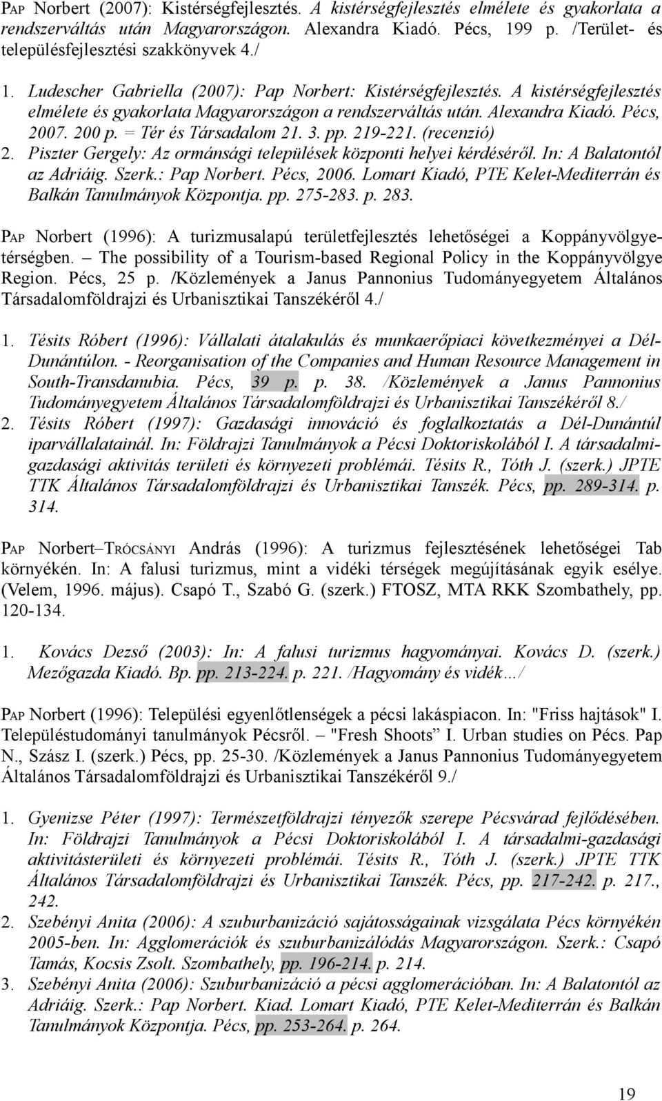 Alexandra Kiadó. Pécs, 2007. 200 p. = Tér és Társadalom 21. 3. pp. 219-221. (recenzió) 2. Piszter Gergely: Az ormánsági települések központi helyei kérdéséről. In: A Balatontól az Adriáig. Szerk.