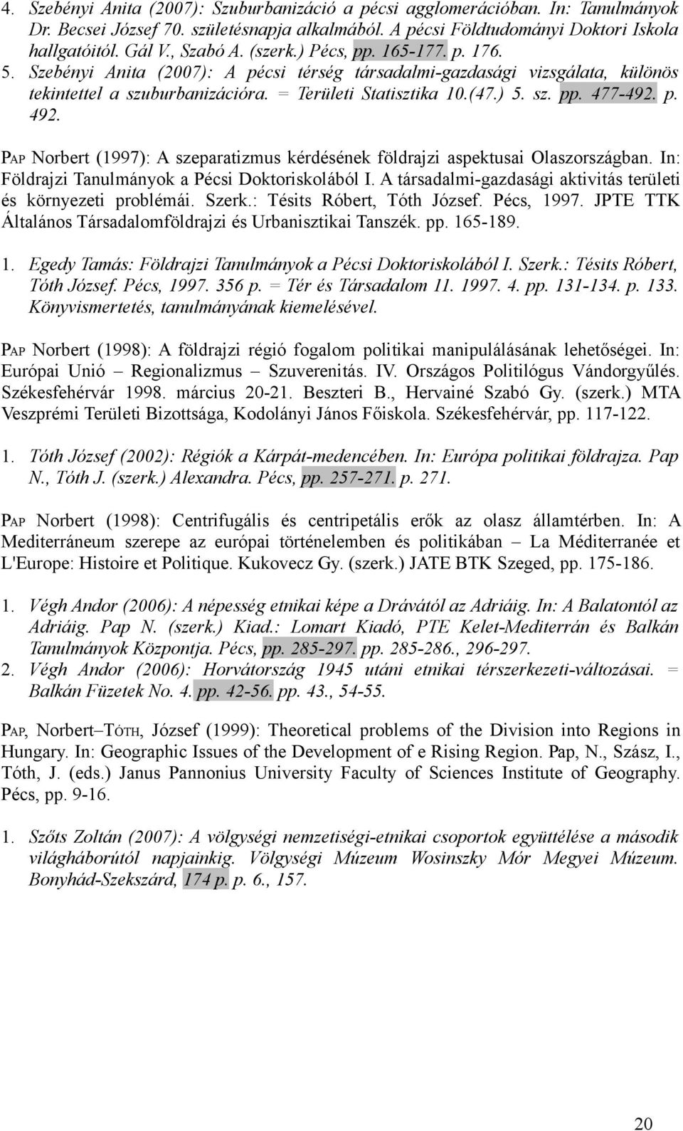 p. 492. PAP Norbert (1997): A szeparatizmus kérdésének földrajzi aspektusai Olaszországban. In: Földrajzi Tanulmányok a Pécsi Doktoriskolából I.