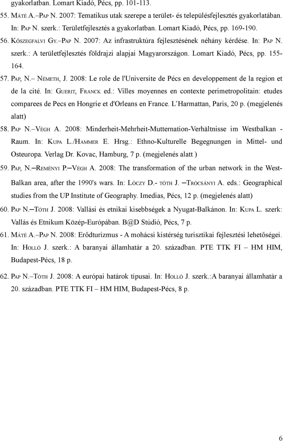 Lomart Kiadó, Pécs, pp. 155-164. 57. PAP, N. NÉMETH, J. 2008: Le role de l'universite de Pécs en developpement de la region et de la cité. In: GUERIT, FRANCK ed.