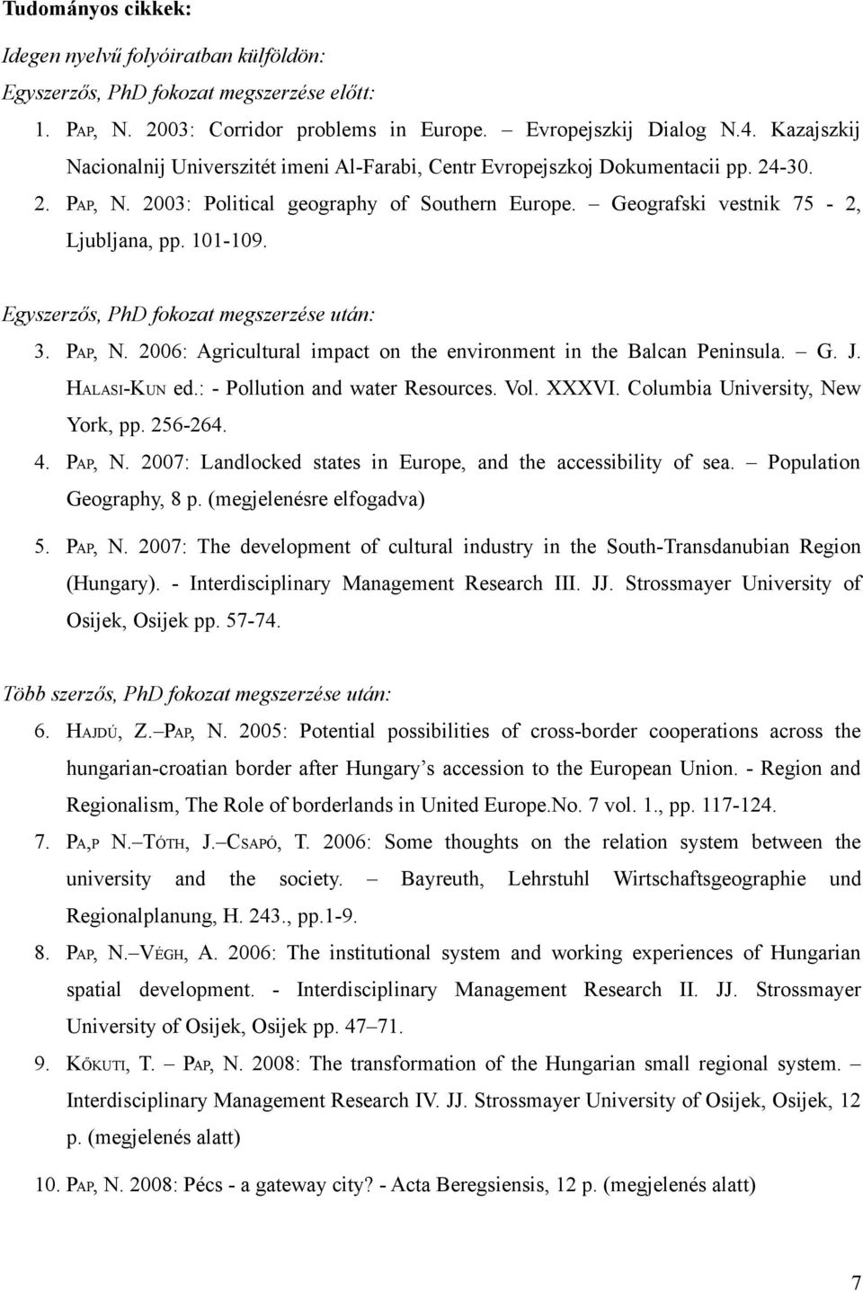 101-109. Egyszerzős, PhD fokozat megszerzése után: 3. PAP, N. 2006: Agricultural impact on the environment in the Balcan Peninsula. G. J. HALASI-KUN ed.: - Pollution and water Resources. Vol. XXXVI.