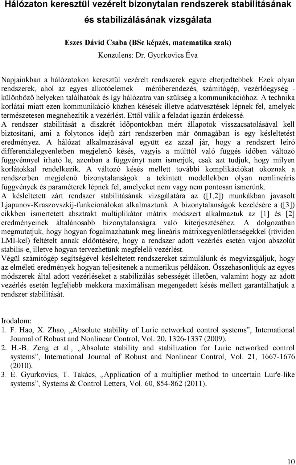 Ezek olyan rendszerek, ahol az egyes alkotóelemek mérőberendezés, számítógép, vezérlőegység - különböző helyeken találhatóak és így hálózatra van szükség a kommunikációhoz.