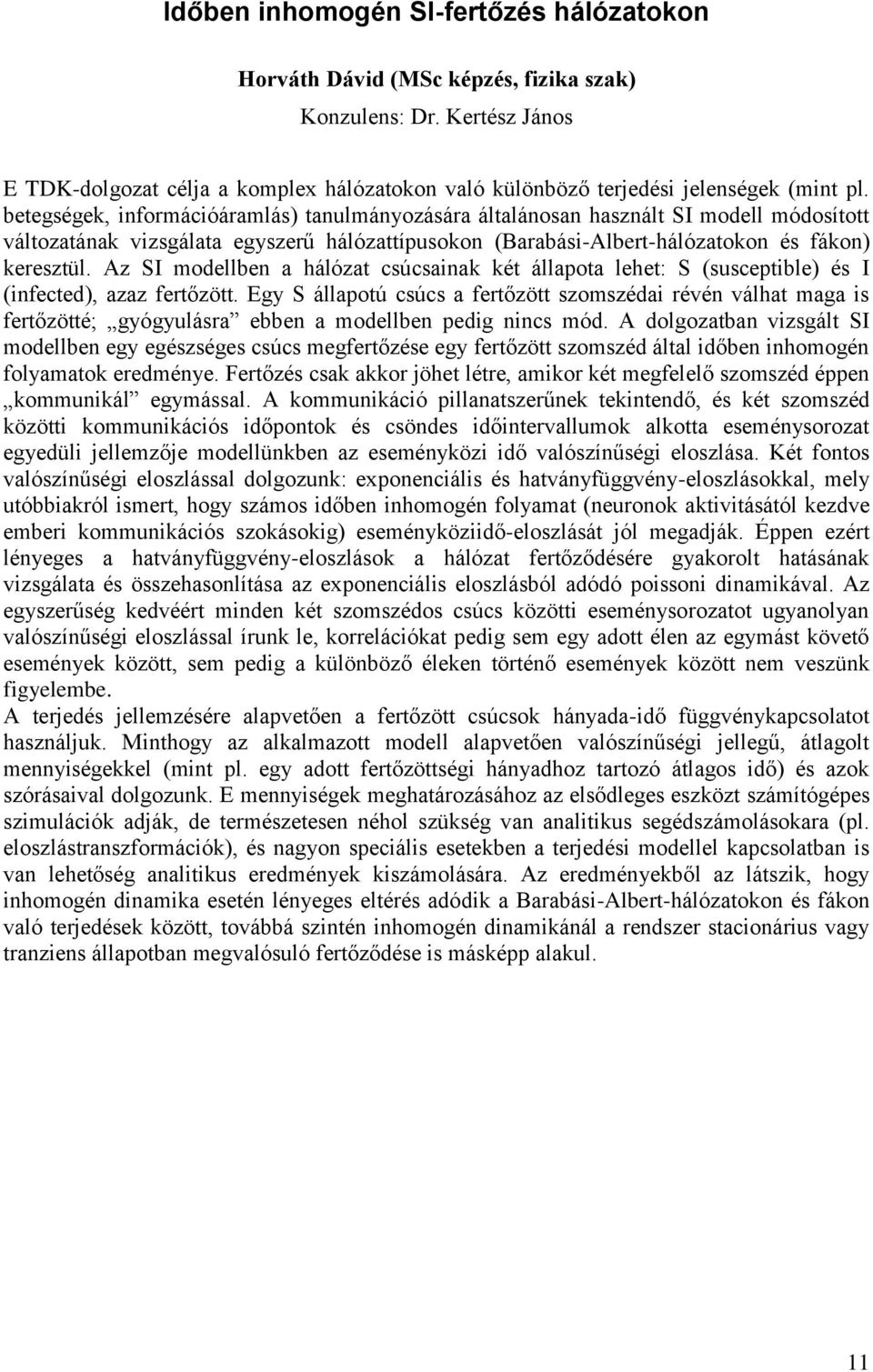 Az SI modellben a hálózat csúcsainak két állapota lehet: S (susceptible) és I (infected), azaz fertőzött.