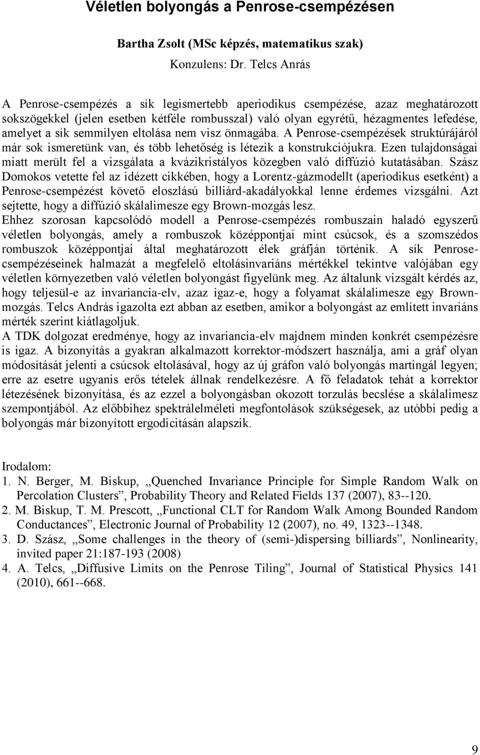 semmilyen eltolása nem visz önmagába. A Penrose-csempézések struktúrájáról már sok ismeretünk van, és több lehetőség is létezik a konstrukciójukra.