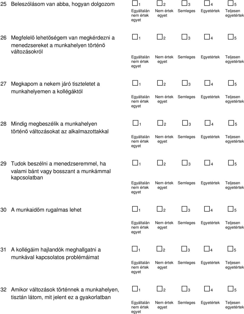 29 Tudok beszélni a menedzseremmel, ha 1 2 3 4 5 valami bánt vagy bosszant a munkámmal kapcsolatban nem értek értek 30 A munkaidőm rugalmas lehet 1 2 3 4 5 nem értek értek 31 A kollégáim