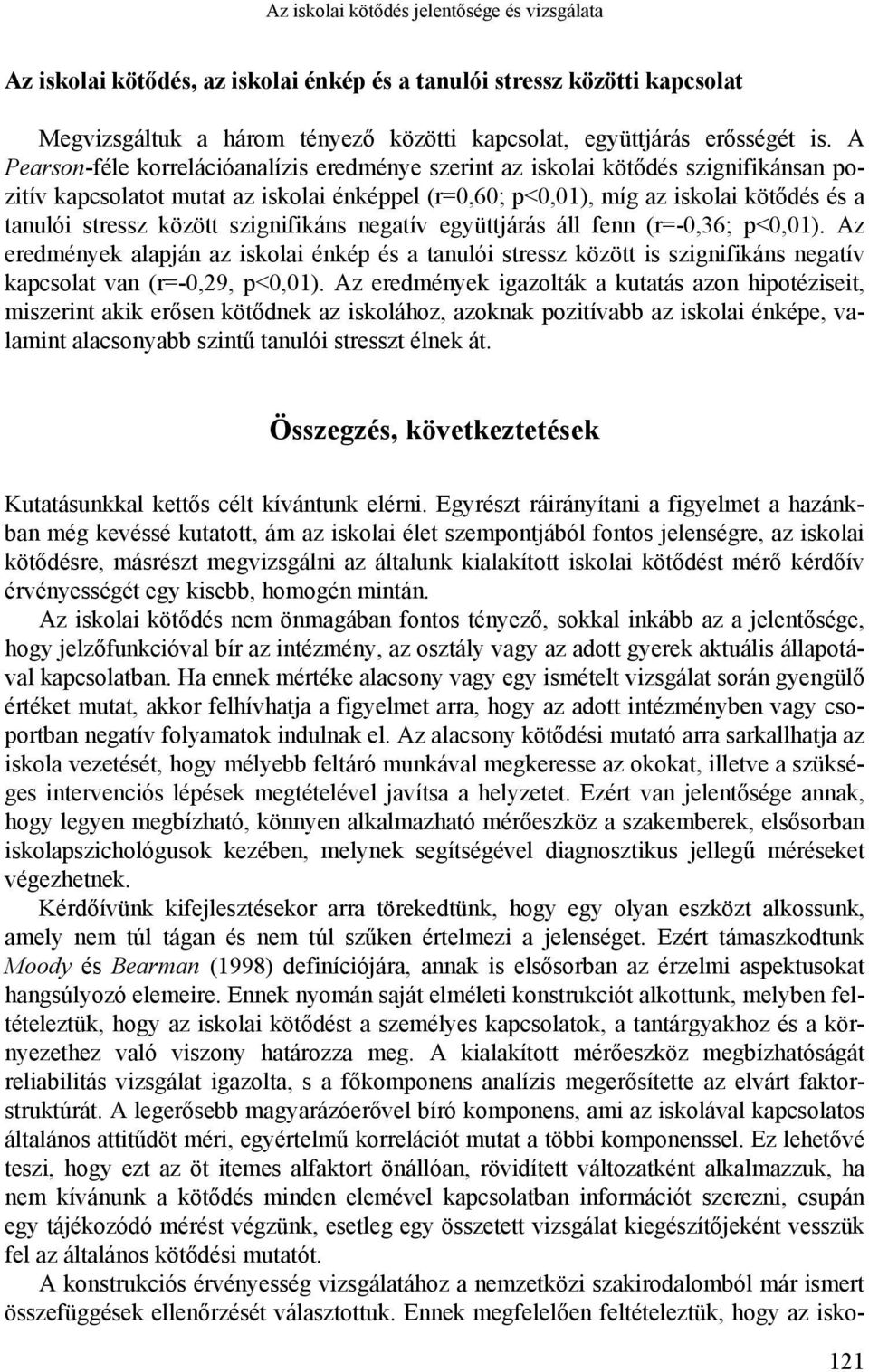 között szignifikáns negatív együttjárás áll fenn (r=-0,36; p<0,01). Az eredmények alapján az iskolai énkép és a tanulói stressz között is szignifikáns negatív kapcsolat van (r=-0,29, p<0,01).