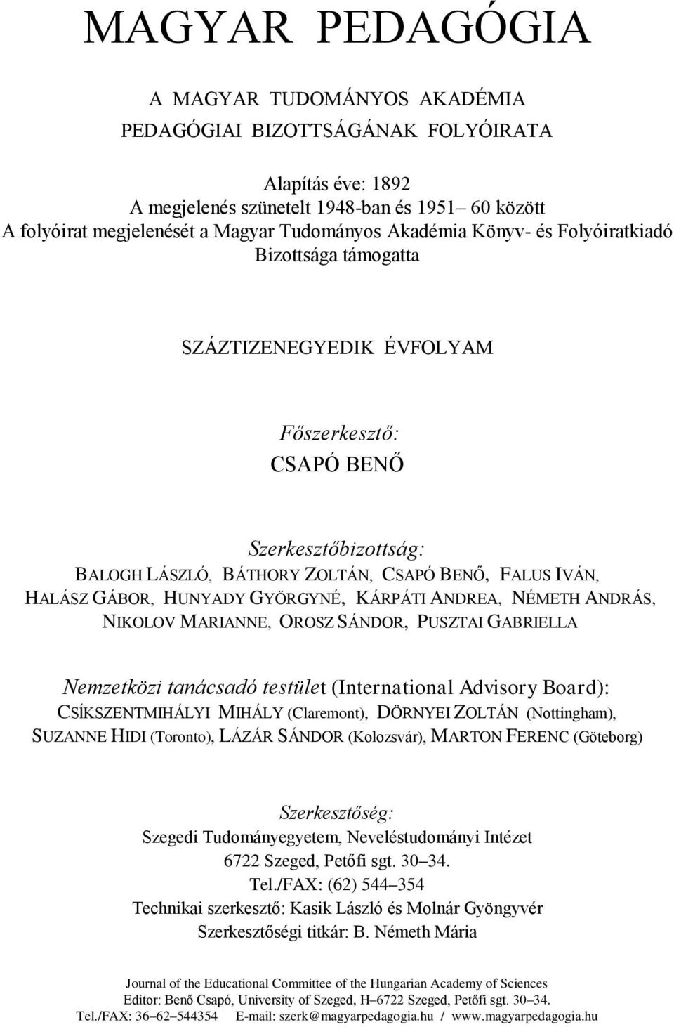 HUNYADY GYÖRGYNÉ, KÁRPÁTI ANDREA, NÉMETH ANDRÁS, NIKOLOV MARIANNE, OROSZ SÁNDOR, PUSZTAI GABRIELLA Nemzetközi tanácsadó testület (International Advisory Board): CSĺKSZENTMIHÁLYI MIHÁLY (Claremont),