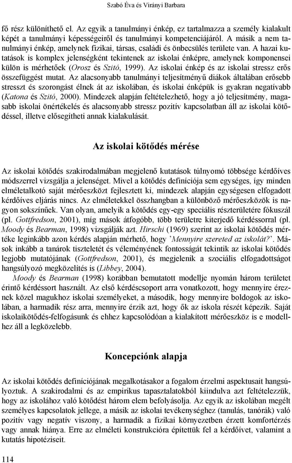 A hazai kutatások is komplex jelenségként tekintenek az iskolai énképre, amelynek komponensei külön is mérhetőek (Orosz és Szitó, 1999). Az iskolai énkép és az iskolai stressz erős összefüggést mutat.