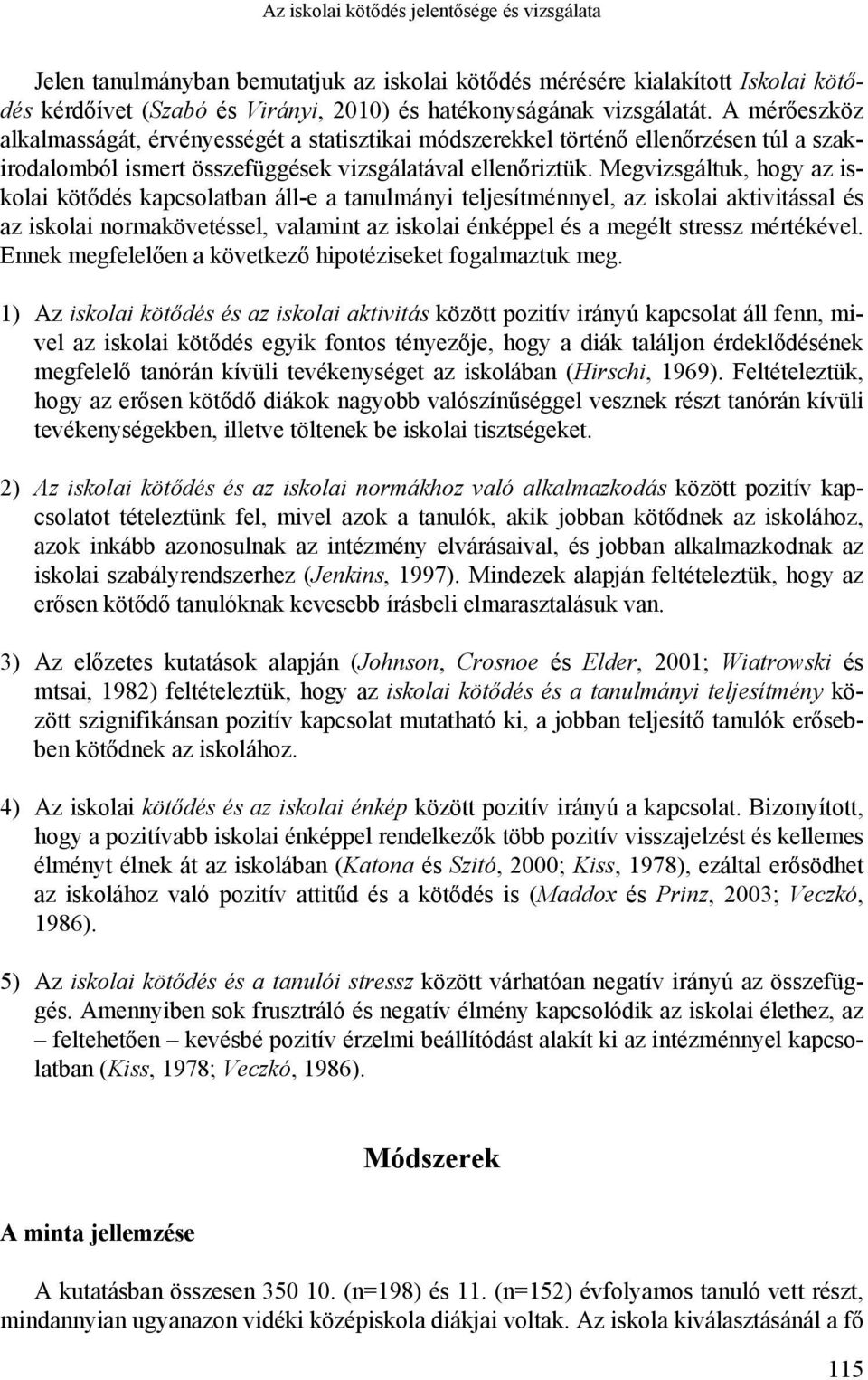 Megvizsgáltuk, hogy az iskolai kötődés kapcsolatban áll-e a tanulmányi teljesítménnyel, az iskolai aktivitással és az iskolai normakövetéssel, valamint az iskolai énképpel és a megélt stressz