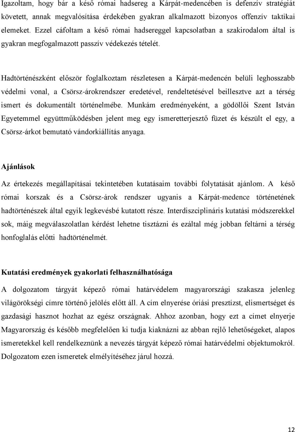 Hadtörténészként először foglalkoztam részletesen a Kárpát-medencén belüli leghosszabb védelmi vonal, a Csörsz-árokrendszer eredetével, rendeltetésével beillesztve azt a térség ismert és dokumentált