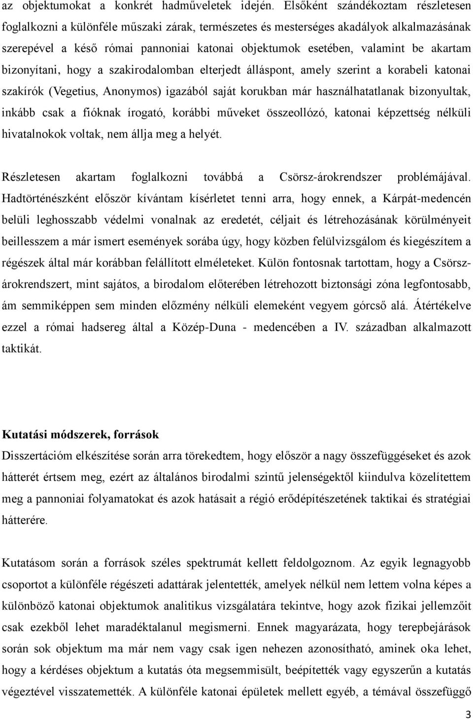 akartam bizonyítani, hogy a szakirodalomban elterjedt álláspont, amely szerint a korabeli katonai szakírók (Vegetius, Anonymos) igazából saját korukban már használhatatlanak bizonyultak, inkább csak