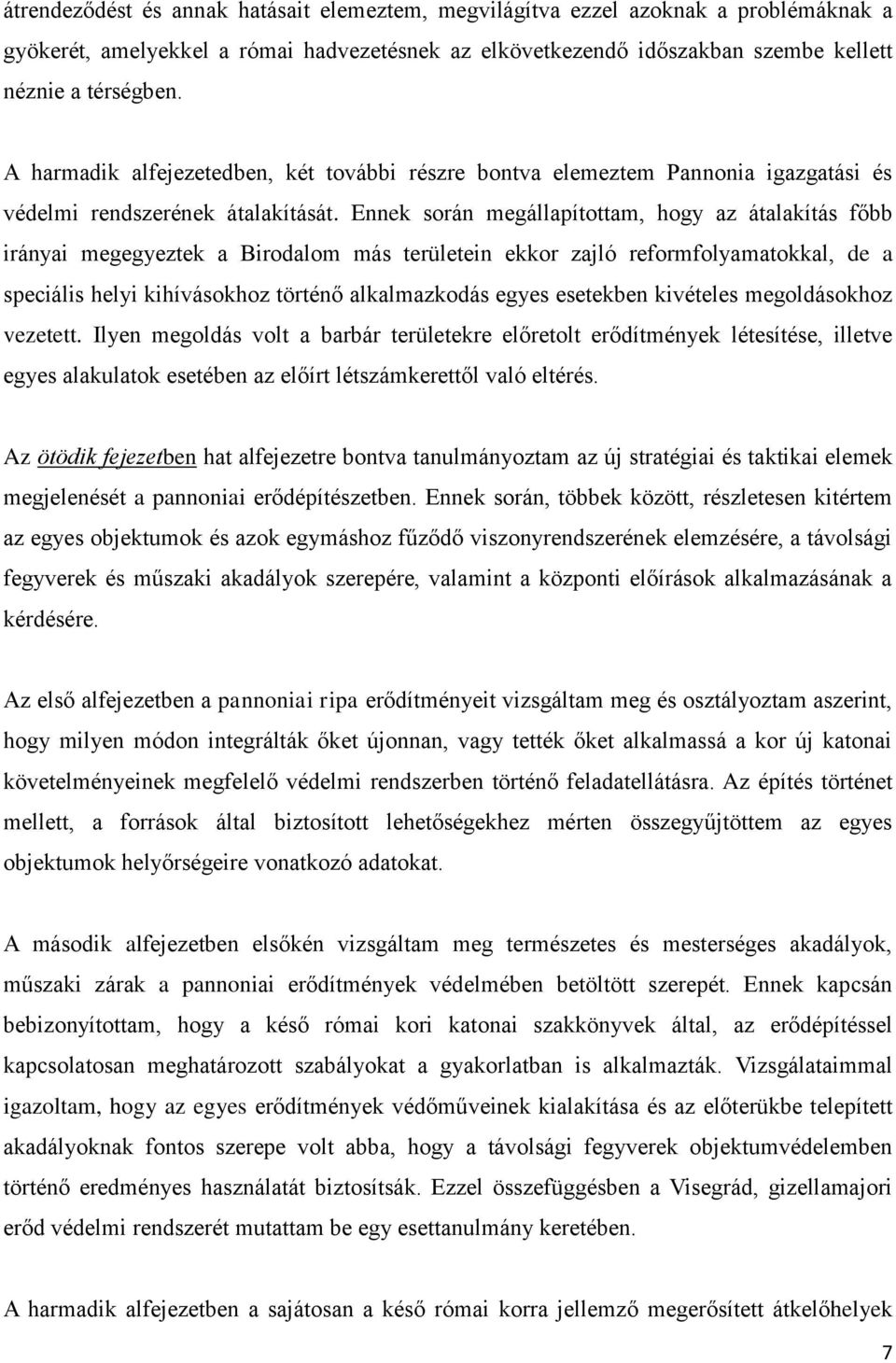 Ennek során megállapítottam, hogy az átalakítás főbb irányai megegyeztek a Birodalom más területein ekkor zajló reformfolyamatokkal, de a speciális helyi kihívásokhoz történő alkalmazkodás egyes