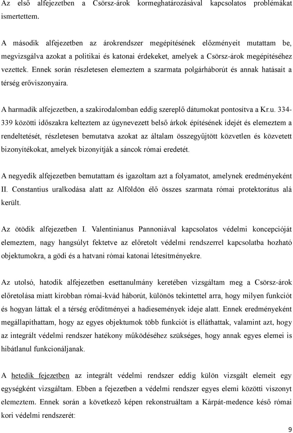 Ennek során részletesen elemeztem a szarmata polgárháborút és annak hatásait a térség erőviszonyaira. A harmadik alfejezetben, a szakirodalomban eddig szereplő dátum