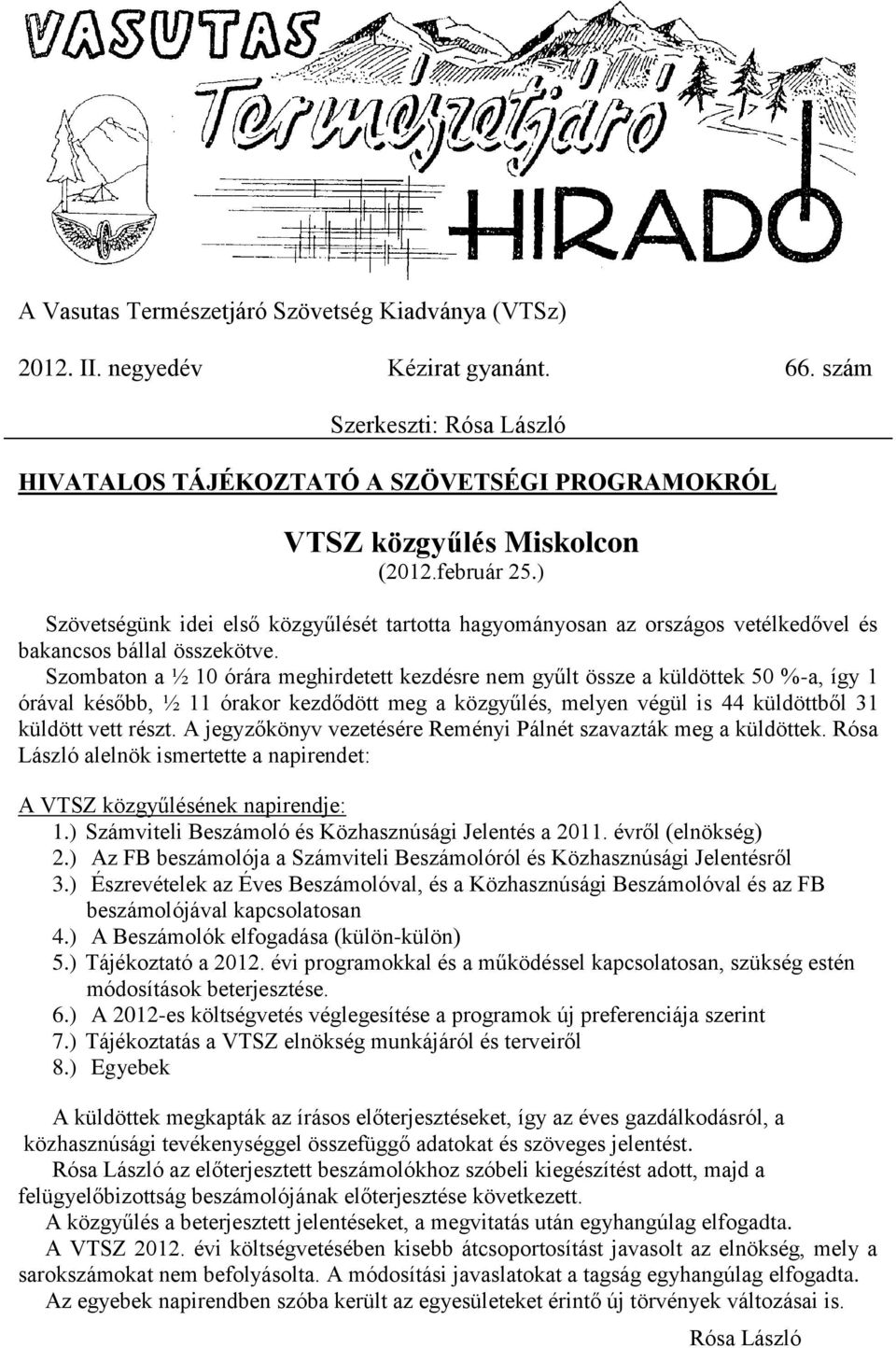 Szombaton a ½ 10 órára meghirdetett kezdésre nem gyűlt össze a küldöttek 50 %-a, így 1 órával később, ½ 11 órakor kezdődött meg a közgyűlés, melyen végül is 44 küldöttből 31 küldött vett részt.